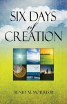 Six Days of Creation - Henry M. Morris III