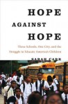 Hope Against Hope: Three Schools, One City, and the Struggle to Educate America's Children - Sarah Carr