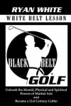 Black Belt Golf: White Belt Lesson - Ryan White