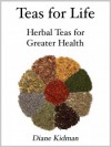 Teas for Life: 101 Herbal Teas for Greater Health - Diane Kidman