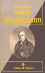 The Life of George Stephenson - Samuel Smiles