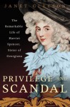Privilege and Scandal: The Remarkable Life of Harriet Spencer, Sister of Georgiana - Janet Gleeson