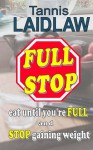 FULL STOP - eat until you're FULL and STOP gaining weight: a realistic guide to a low-carbohydrate diet - Tannis Laidlaw