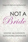 Not a Bride - Alexandra Andersen, Shayne McClendon