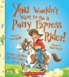 You Wouldn't Want to Be a Pony Express Rider!: A Dusty, Thankless Job You'd Rather Not Do - Tom Ratliff, Mark Bergin