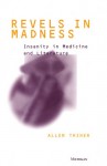 Revels in Madness: Insanity in Medicine and Literature - Allen Thiher