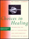 Choices in Healing: Integrating the Best of Conventional and Complementary Approaches - Michael Lerner