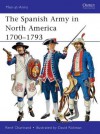 The Spanish Army in North America 1700-1793 - René Chartrand, David Rickman