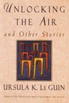 Unlocking the Air and Other Stories - Ursula K. Le Guin