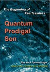 The Beginning of Fearlessness: Quantum Prodigal Son - Lee Hager, Steven Hager