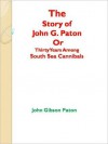 The Story of John G. Paton Or Thirty Years Among South Sea Cannibals - John Gibson Paton