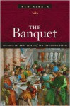 The Banquet: Dining in the Great Courts of Late Renaissance Europe - Ken Albala