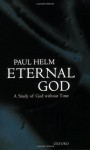 Eternal God: A Study of God without Time - Paul Helm