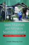 Islam, Education and Reform in Southern Thailand: Tradition and Transformation - Joseph Chinyong Liow