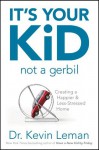 It's Your Kid, Not a Gerbil: Creating a Happier & Less-Stressed Home - Kevin Leman