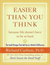 Easier Than You Think ...because life doesn't have to be so hard - Richard Carlson