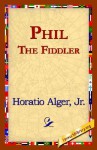 Phil the Fiddler - Horatio Alger Jr., 1st World Library