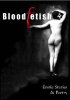 Bloodfetish - Erotic Stories & Poetry - Jessica Brown, Isabelle Chasse, Patrick Welch, Michael Montoure, Inuki Inuki, R.T. Martinez, Diana Trees, Ben Fogletto