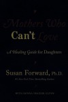 Mothers Who Can't Love: A Healing Guide for Daughters - Susan Forward