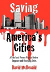 Saving America's Cities: A Tried and Proven Plan to Revive Stagnant and Decaying Cities - David McDonald