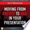 Moving from Brevity to AHA! in Your Presentation - Jerry Weissman