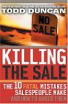 Killing the Sale: The 10 Fatal Mistakes Salespeople Make and How to Avoid Them - Todd Duncan