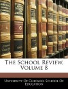 The School Review, Volume 8 - University of Chicago Press