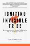 Igniting the Invisible Tribe: Designing An Organization That Doesn't Suck - Josh Allan Dykstra, Jason Walton