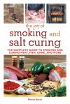 The Joy of Smoking and Salt Curing: The Complete Guide to Smoking and Curing Meat, Fish, Game, and More - Monte Burch