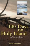 100 Days on Holy Island: A Writer's Exile - Peter Mortimer