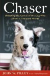 Chaser: Unlocking the Genius of the Dog Who Knows a Thousand Words - John W. Pilley, Hilary Hinzmann