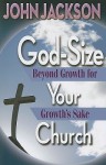 God-Size Your Church: Beyond Growth for Growth's Sake - John Jackson