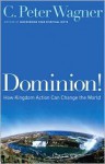 Dominion!: How Kingdom Action Can Change the World - C. Peter Wagner