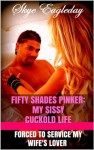 Fifty Shades Pinker: My Sissy Cuckold Life (Forced To Service My Wife's Interracial Lover) - Skye Eagleday