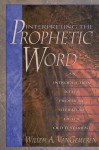 Interpreting the Prophetic Word: An Introduction to the Prophetic Literature of the Old Testament - Willem A. Van Gemeren, William A. Vangemeren