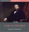 Come Ye Children: A Book for Parents and Teachers on the Christian Training of Children [Illustrated] - Charles H. Spurgeon, Charles River Editors