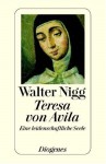 Teresa von Avila: Eine leidenschaftliche Seele - Walter Nigg