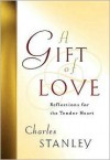 A Gift Of Love Reflections For The Tender Heart - Charles F. Stanley