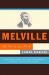 Melville: His World and Work - Andrew Delbanco