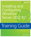 Training Guide: Installing and Configuring Windows Server 2012 R2 - Mitch Tulloch