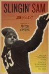 Slingin' Sam: The Life and Times of the Greatest Quarterback Ever to Play the Game - Joe Holley, Peyton Manning