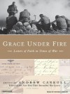 Grace Under Fire: Letters of Faith in Times of War - Andrew Carroll, Patrick Lawlor