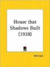 House That Shadows Built - Will Irwin