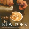 Cafe Life New York: An Insider's Guide to the City's Neighborhood Cafes - Sandy Miller