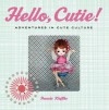 Hello, Cutie!: Adventures in Cute Culture - Pamela Klaffke