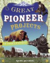 GREAT PIONEER PROJECTS: YOU CAN BUILD YOURSELF - Rachel Dickinson