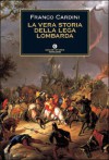 La vera storia della Lega Lombarda - Franco Cardini