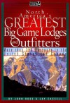 North America's Greatest Big Game Lodges And Outfitters - John E. Ross, Jay Cassell