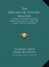 The Origins of Psycho-analysis: Letters to Wilhelm Fliess, Drafts & Notes, 1887-1902 - Sigmund Freud, Marie Bonaparte, Anna Freud