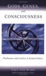 God, Genes, and Consciousness: Nonhuman Intervention in Human History - Paul Von Ward